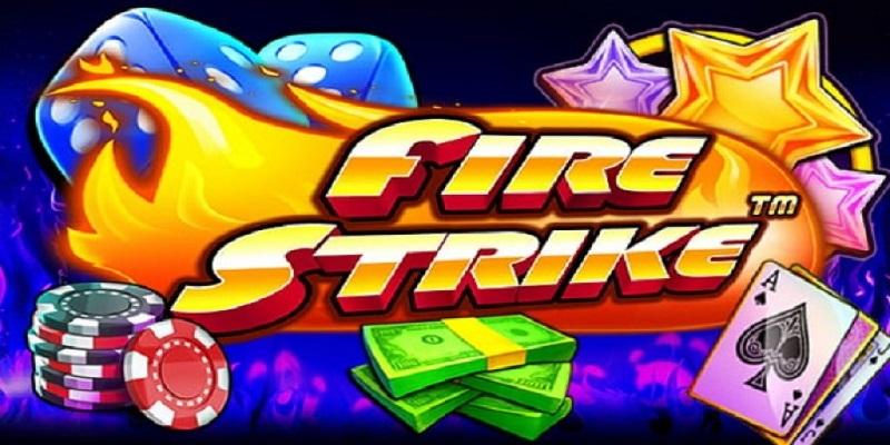 Slot game Fire Strike phiên bản nổ hũ cực kỳ hấp dẫn